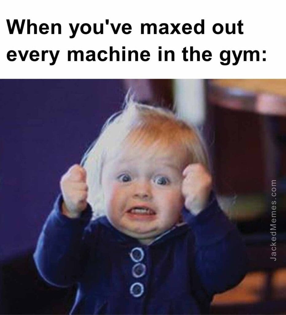 When you've maxed out every machine in the gym