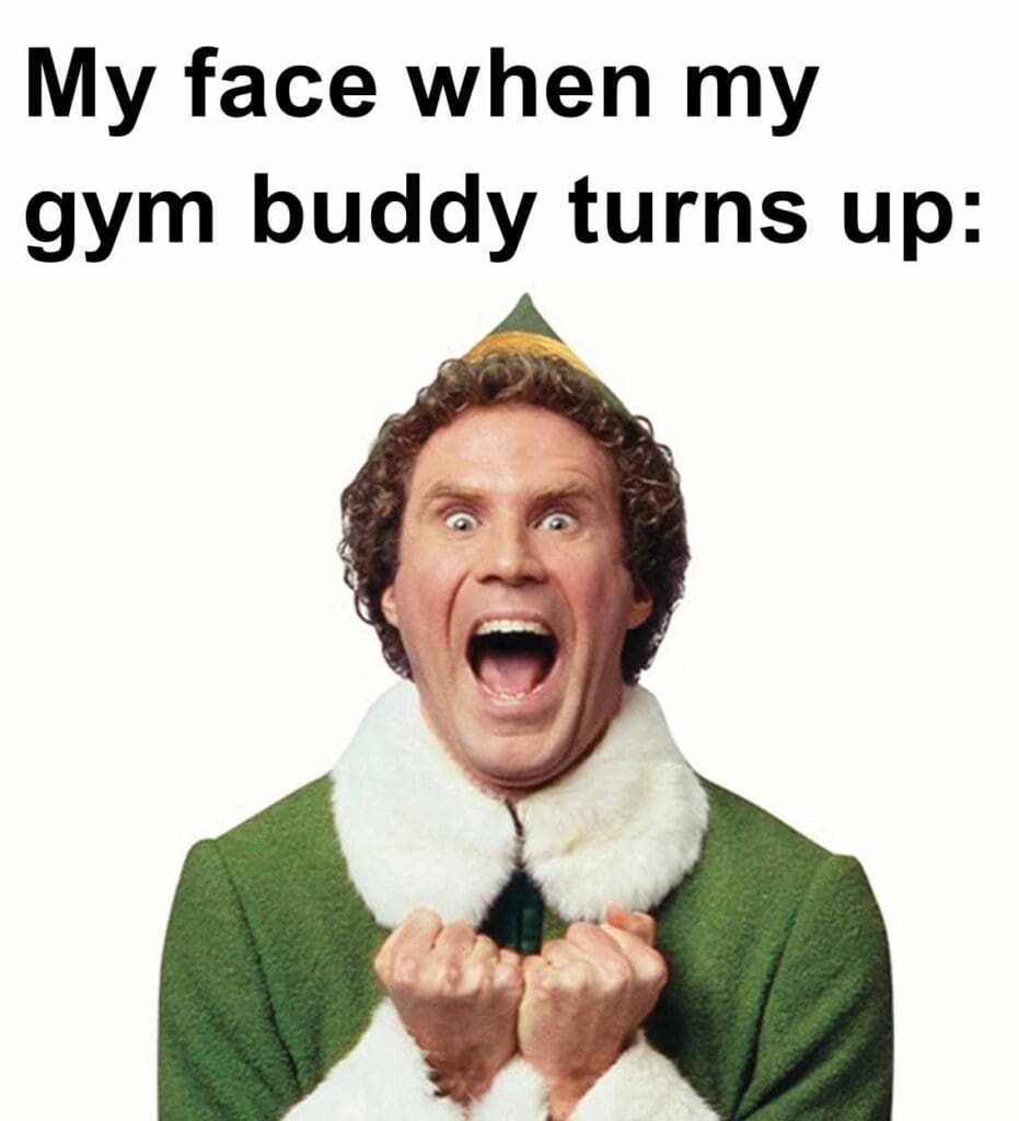 My face when my gym buddy turns up