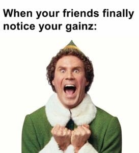 When your friends finally notice your gainz