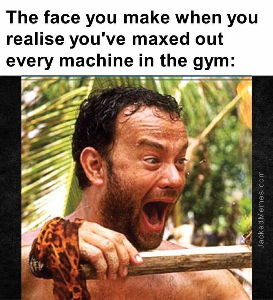 The face you make when you realise you've maxed out every machine in the gym