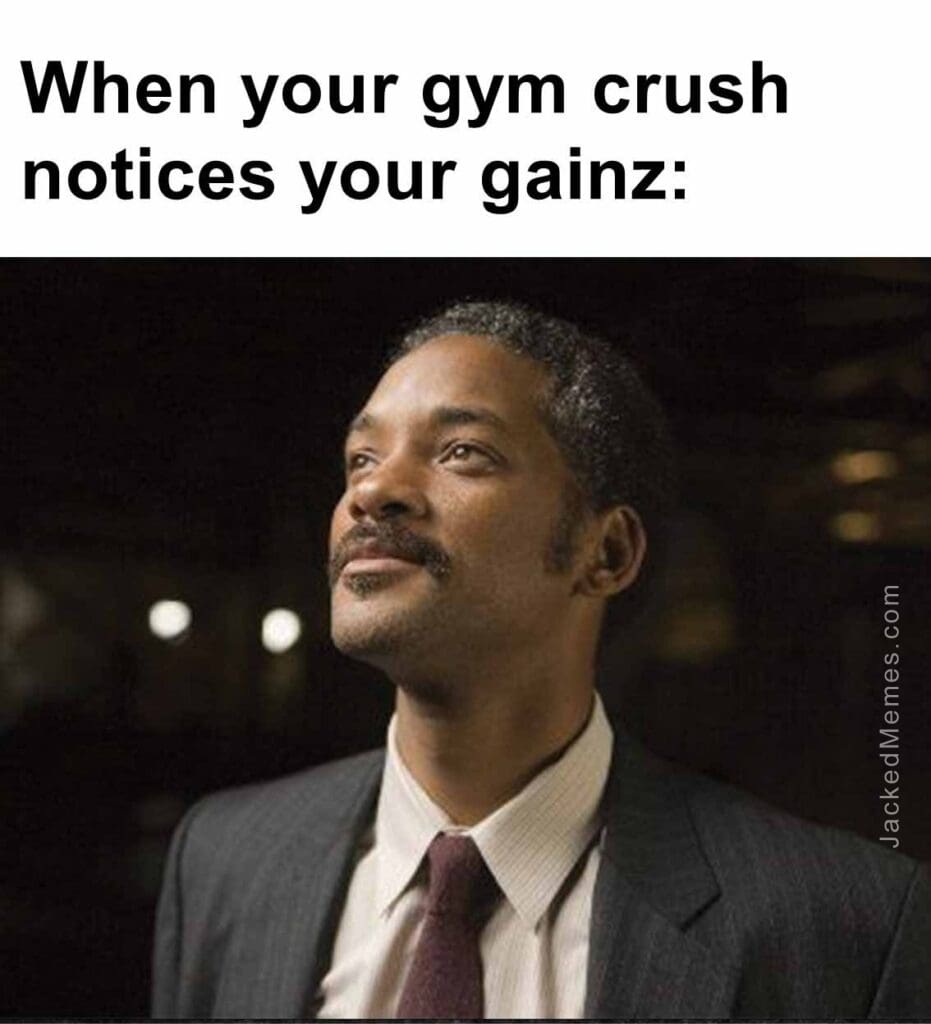 When your gym crush notices your gainz