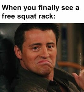 When you finally see a free squat rack