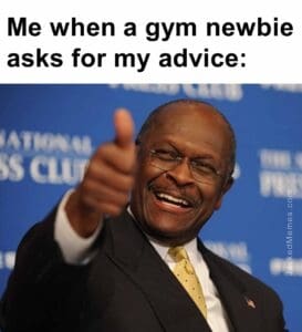 Me when a gym newbie asks for my advice