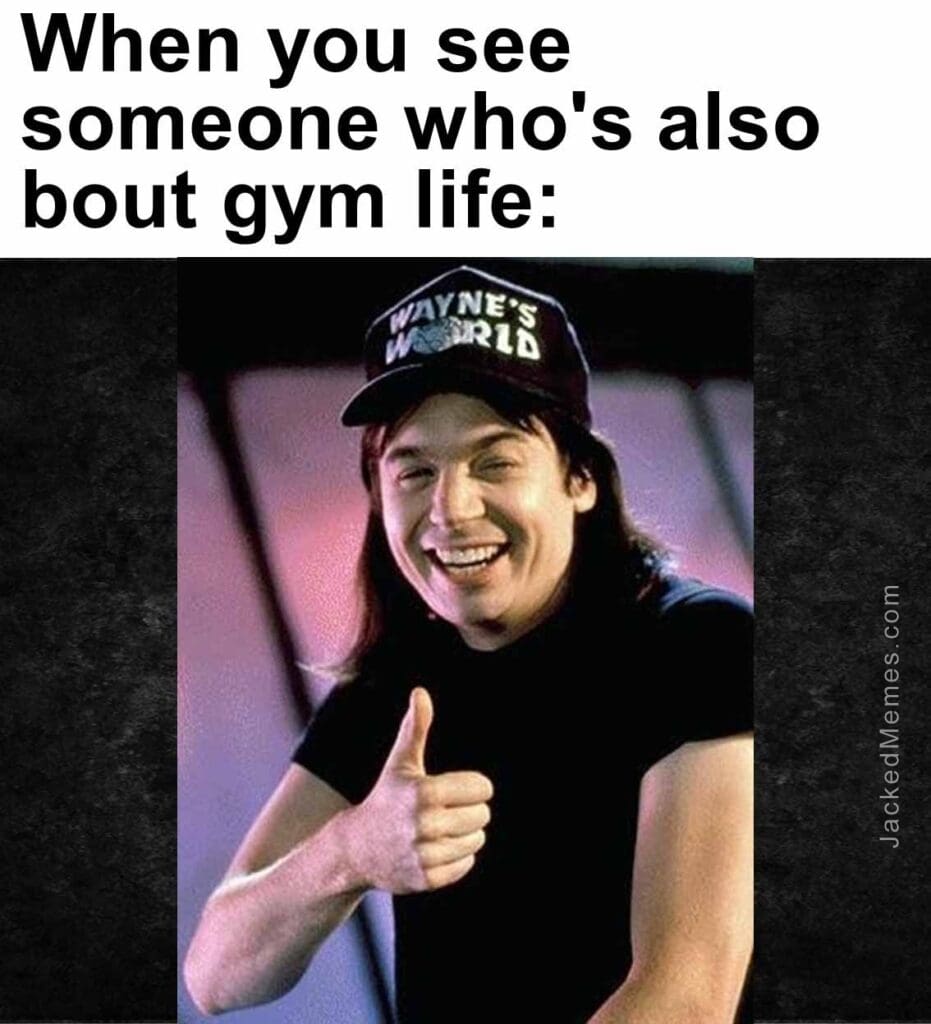 When you see someone who's also bout gym life