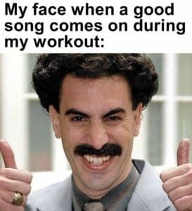 My face when a good song comes on during my workout