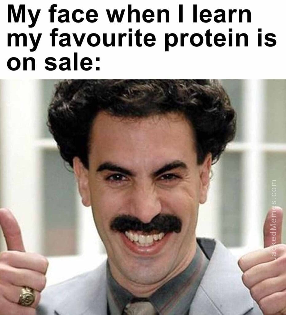 My face when i learn my favourite protein is on sale