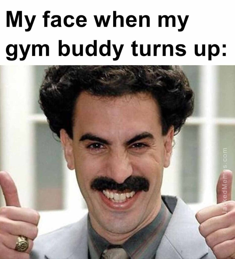 My face when my gym buddy turns up