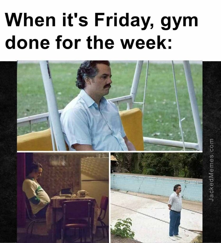 When it's friday, gym done for the week