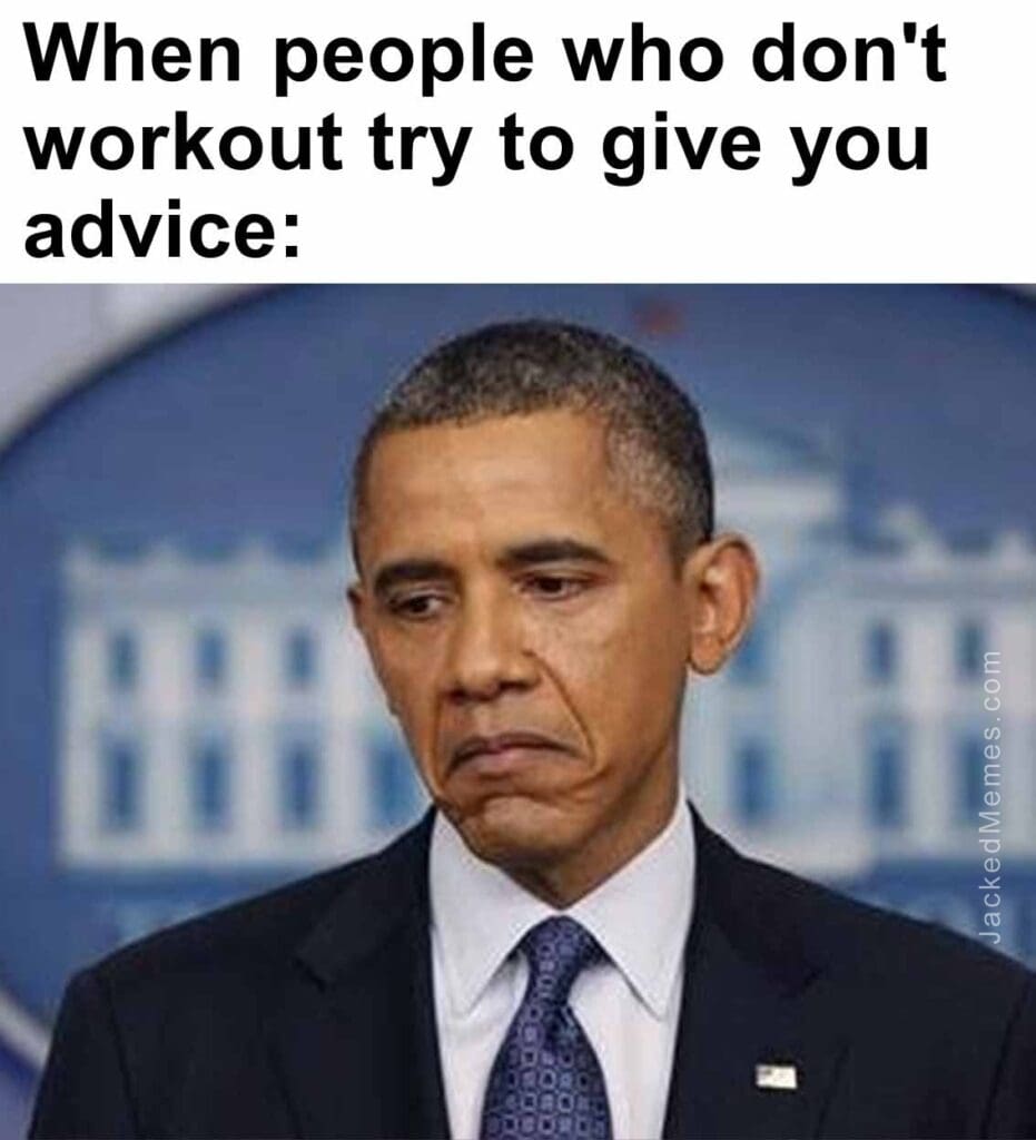 When people who don't workout try to give you advice