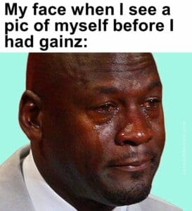 My face when i see a pic of myself before i had gainz