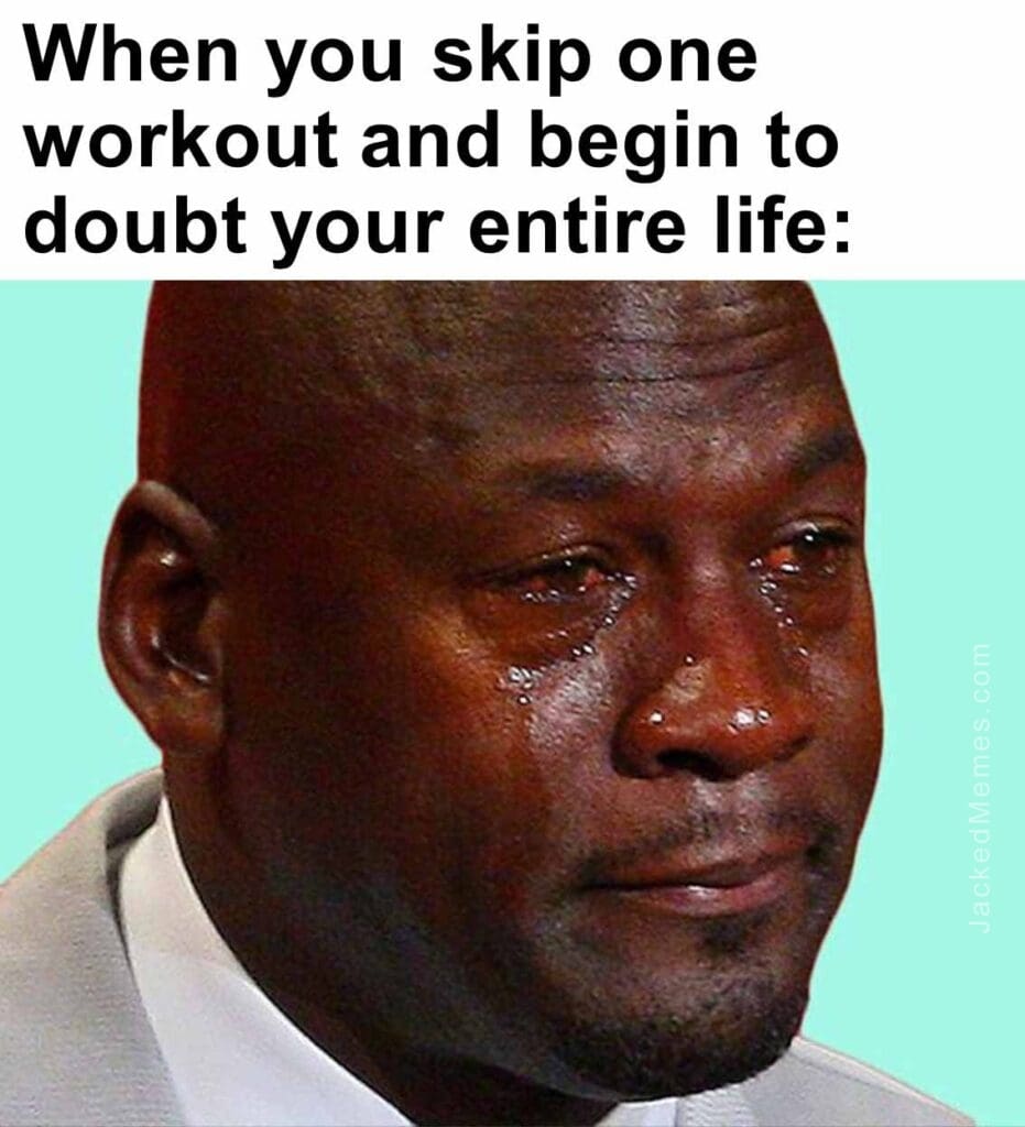 When you skip one workout and begin to doubt your entire life