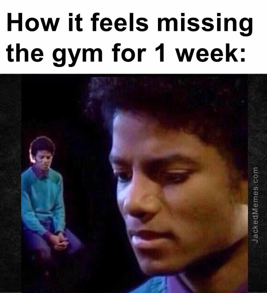 How it feels missing the gym for 1 week