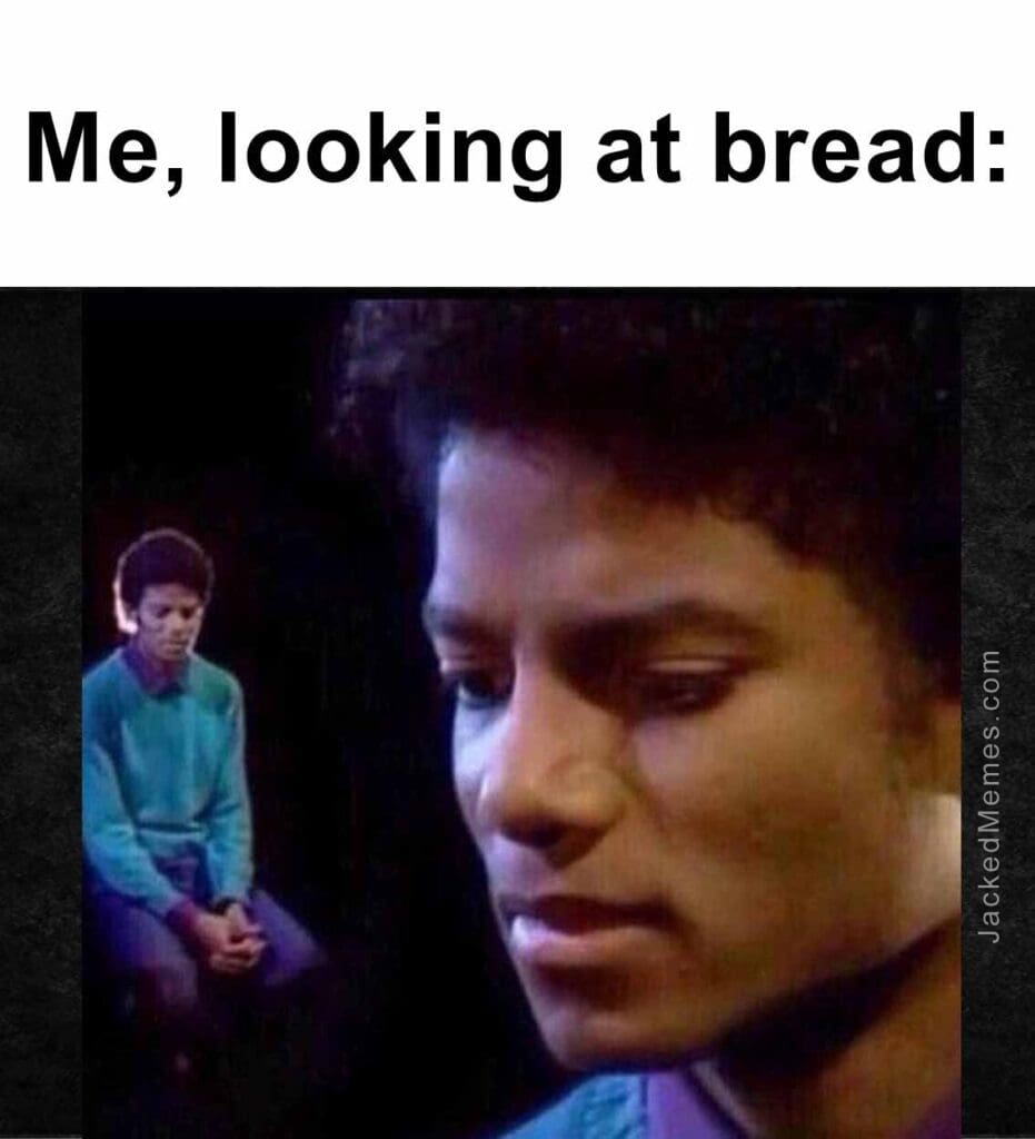 Me, looking at bread