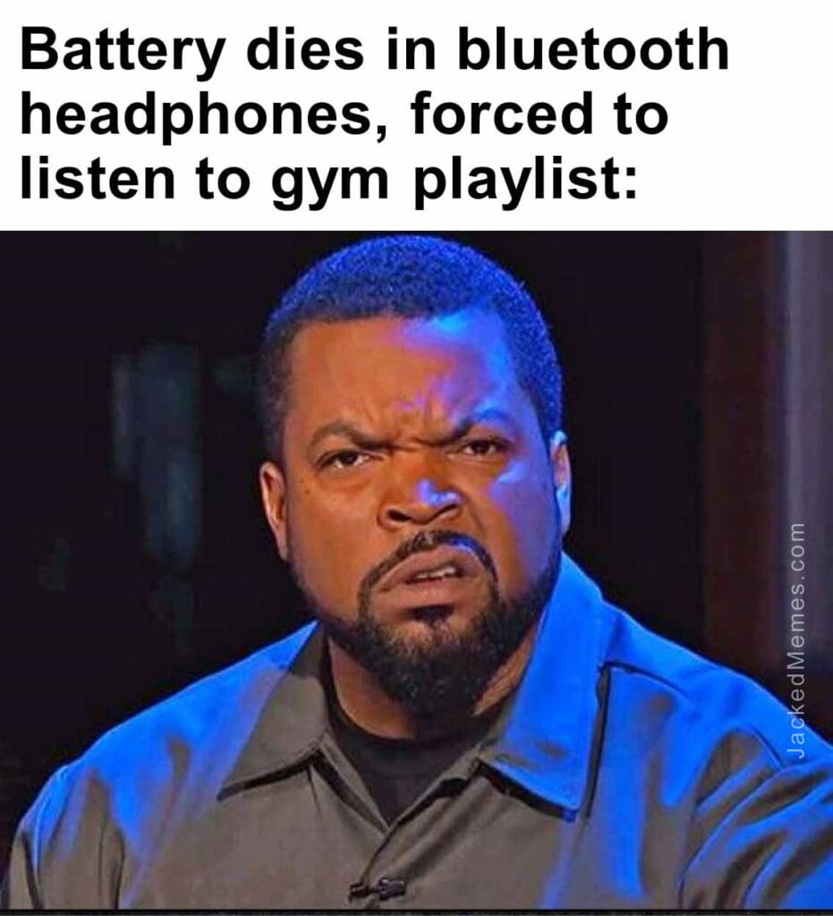 Battery dies in bluetooth headphones, forced to listen to gym playlist