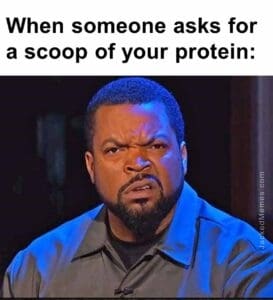 When someone asks for a scoop of your protein