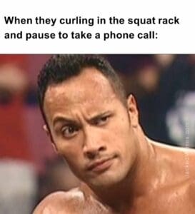 When they curling in the squat rack and pause to take a phone call