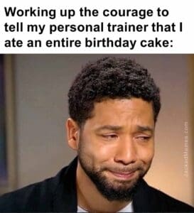 Working up the courage to tell my personal trainer that i ate an entire birthday cake