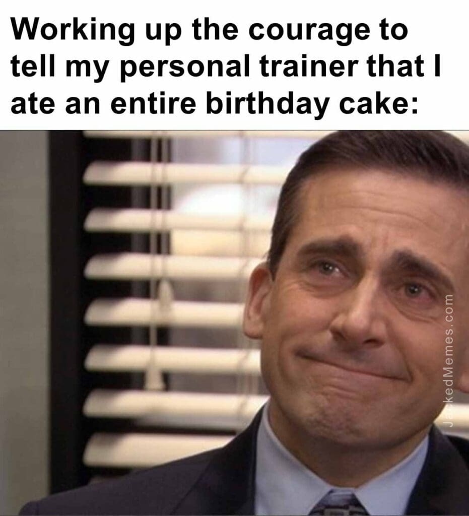 Working up the courage to tell my personal trainer that i ate an entire birthday cake