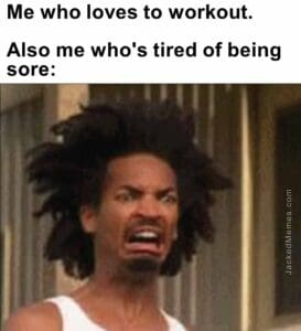 Me who loves to workout.   also me who's tired of being sore