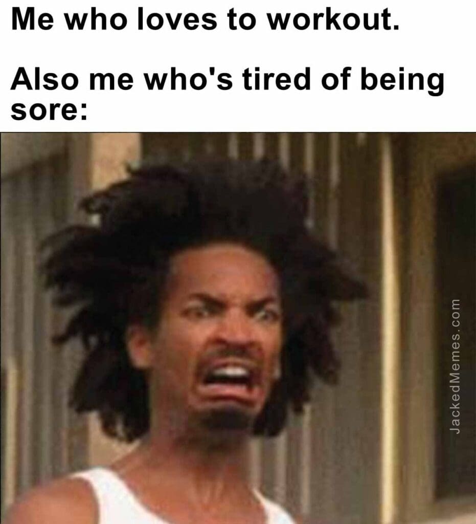 Me who loves to workout.   also me who's tired of being sore