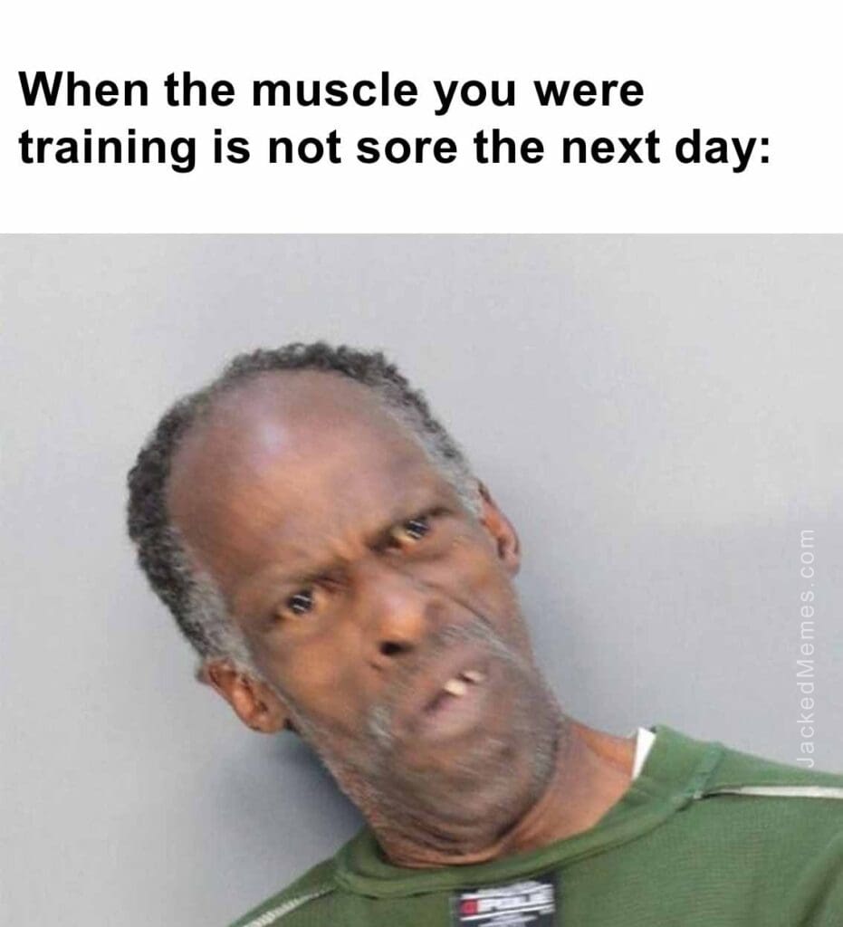 When the muscle you were training is not sore the next day