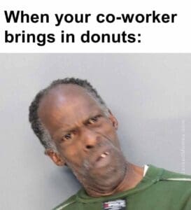 When your coworker brings in donuts