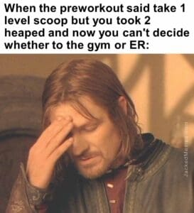 When the preworkout said take 1 level scoop but you took 2 heaped and now you can't decide whether to the gym