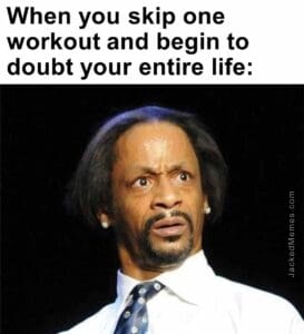 When you skip one workout and begin to doubt your entire life