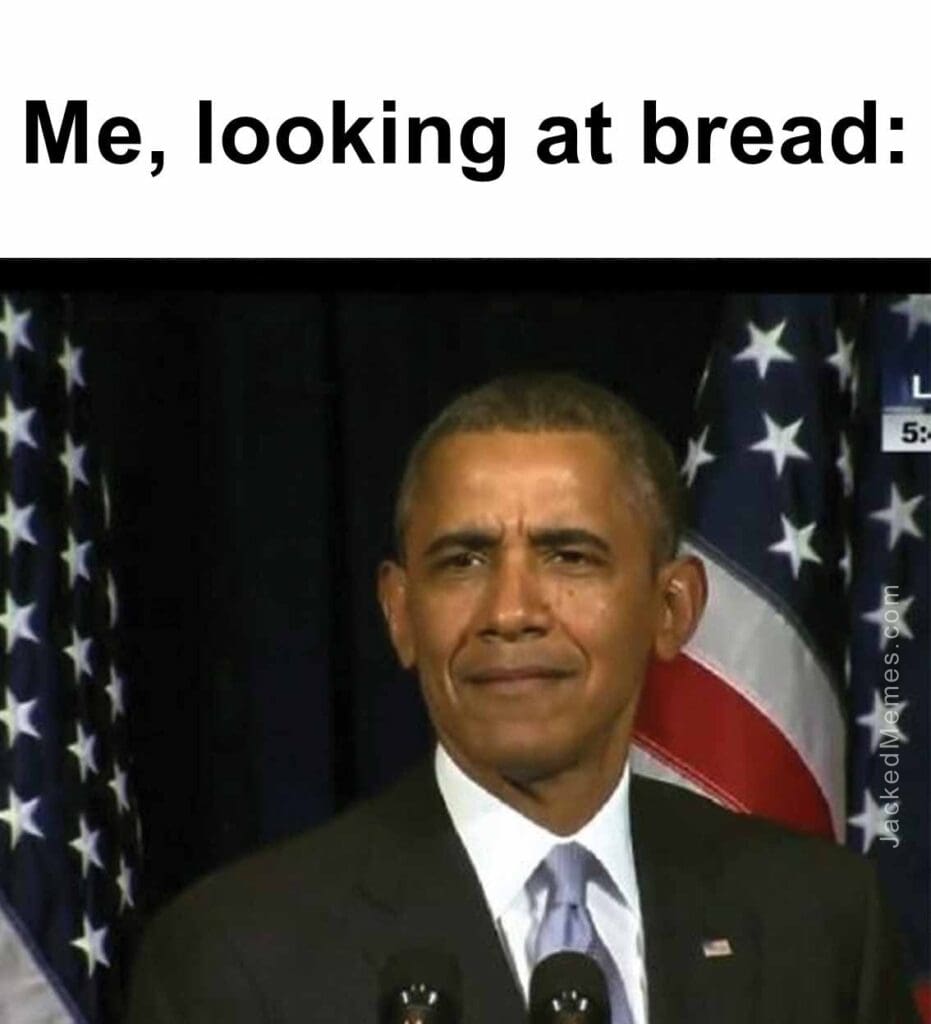 Me, looking at bread