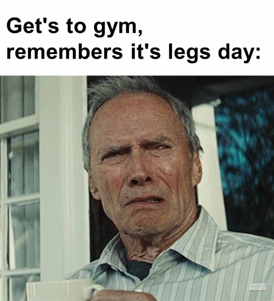 Get's to gym, remembers it's legs day