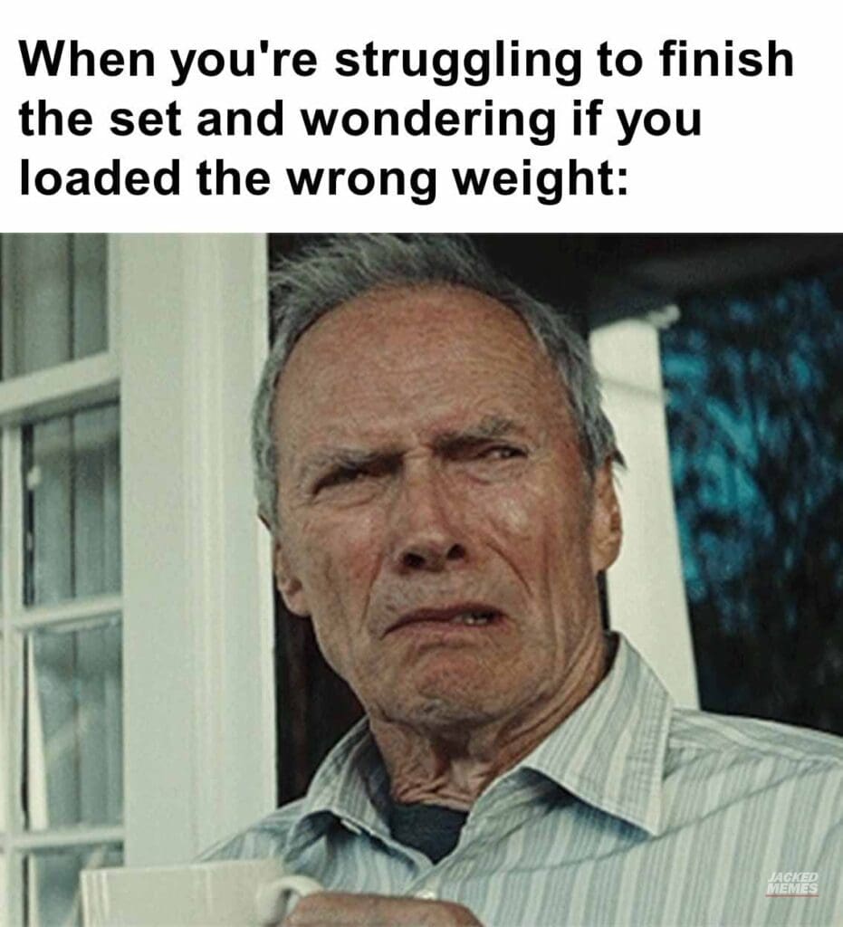 When you're struggling to finish the set and wondering if you loaded the wrong weight