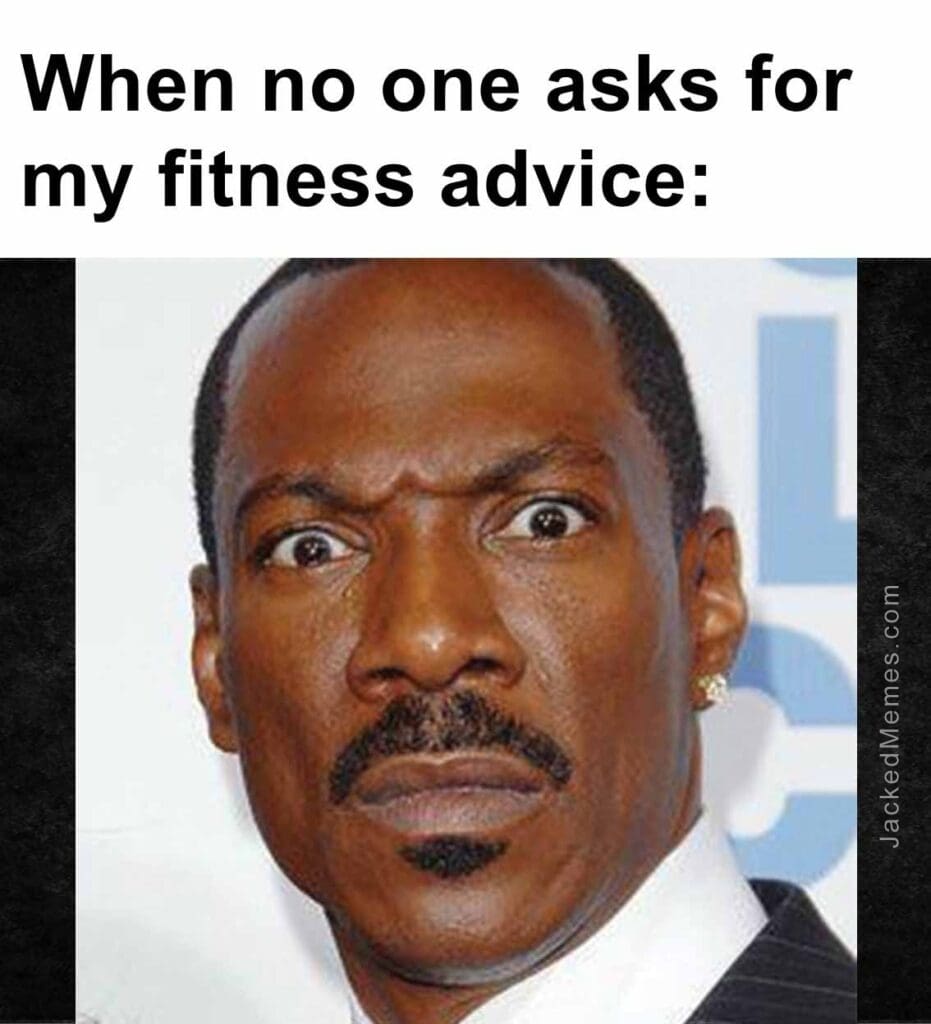 When no one asks for my fitness advice