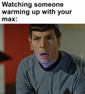 Watching someone warming up with your max