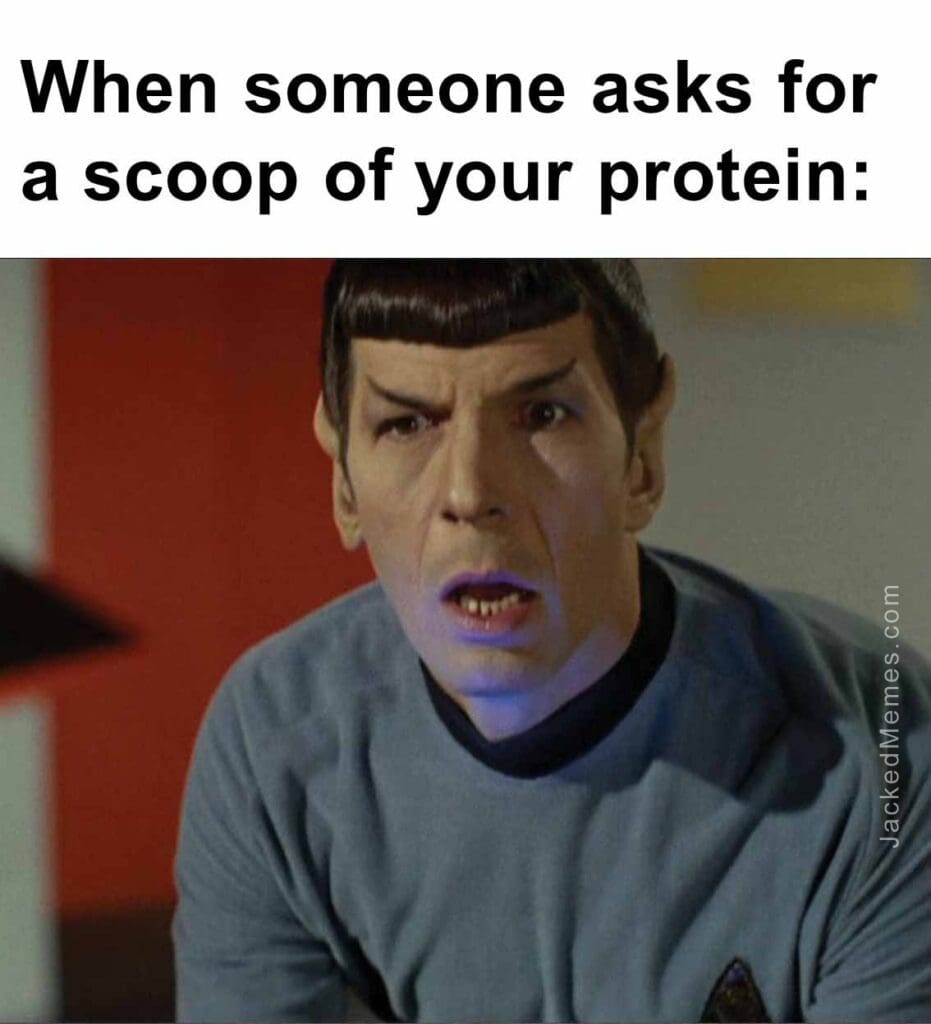 When someone asks for a scoop of your protein