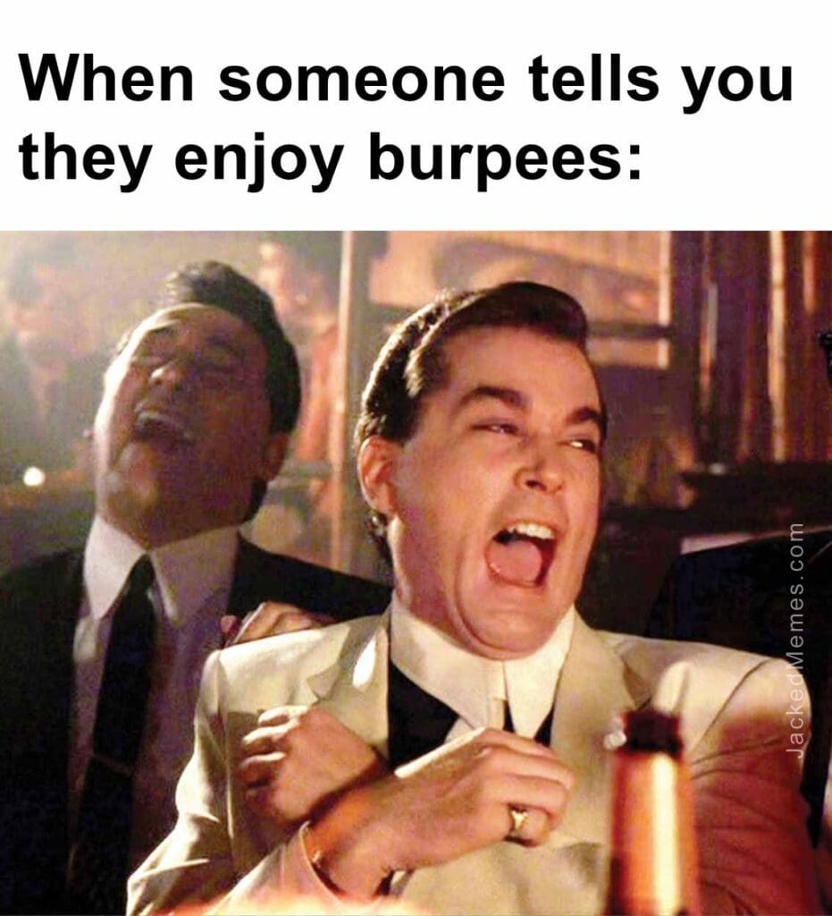 When someone tells you they enjoy burpees