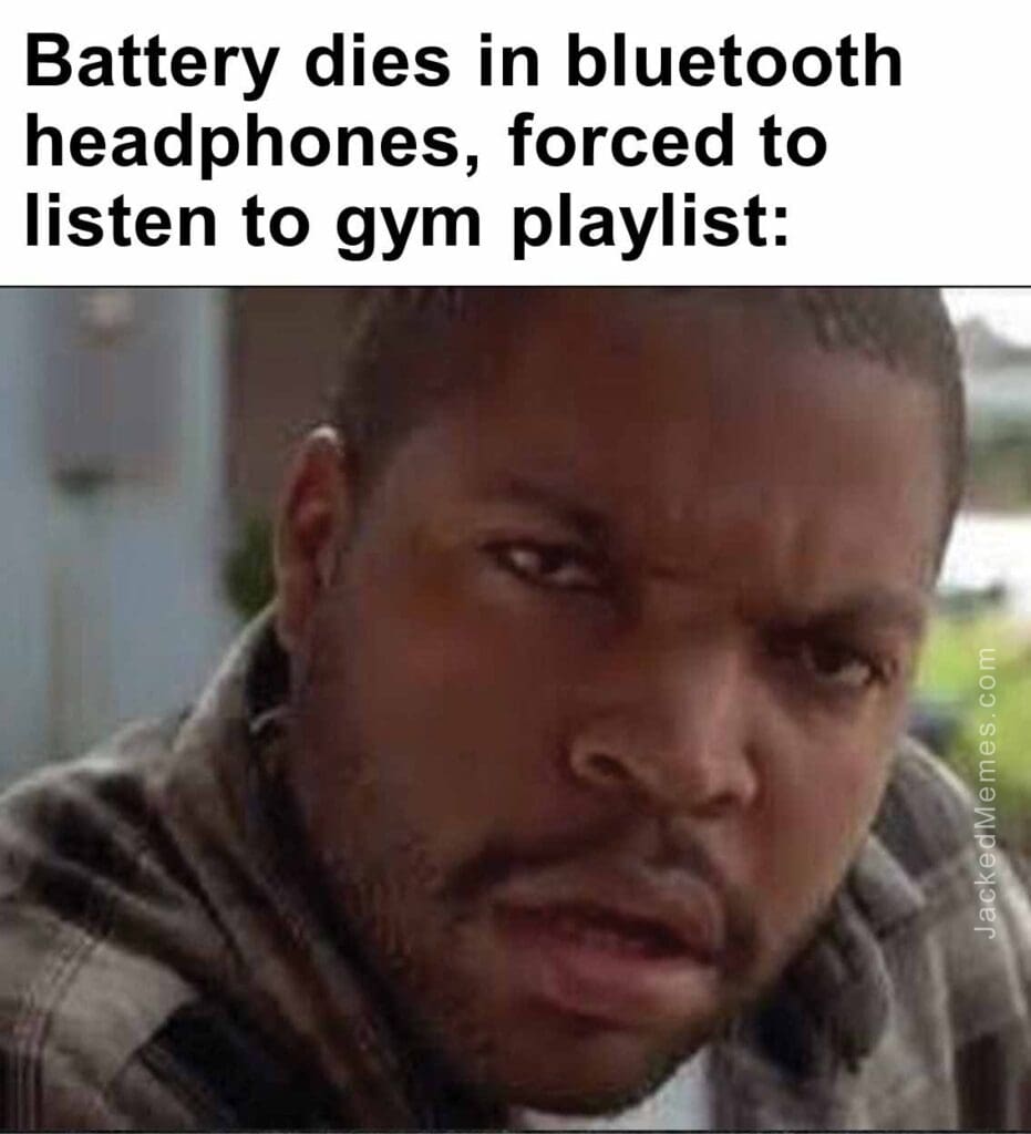 Battery dies in bluetooth headphones, forced to listen to gym playlist