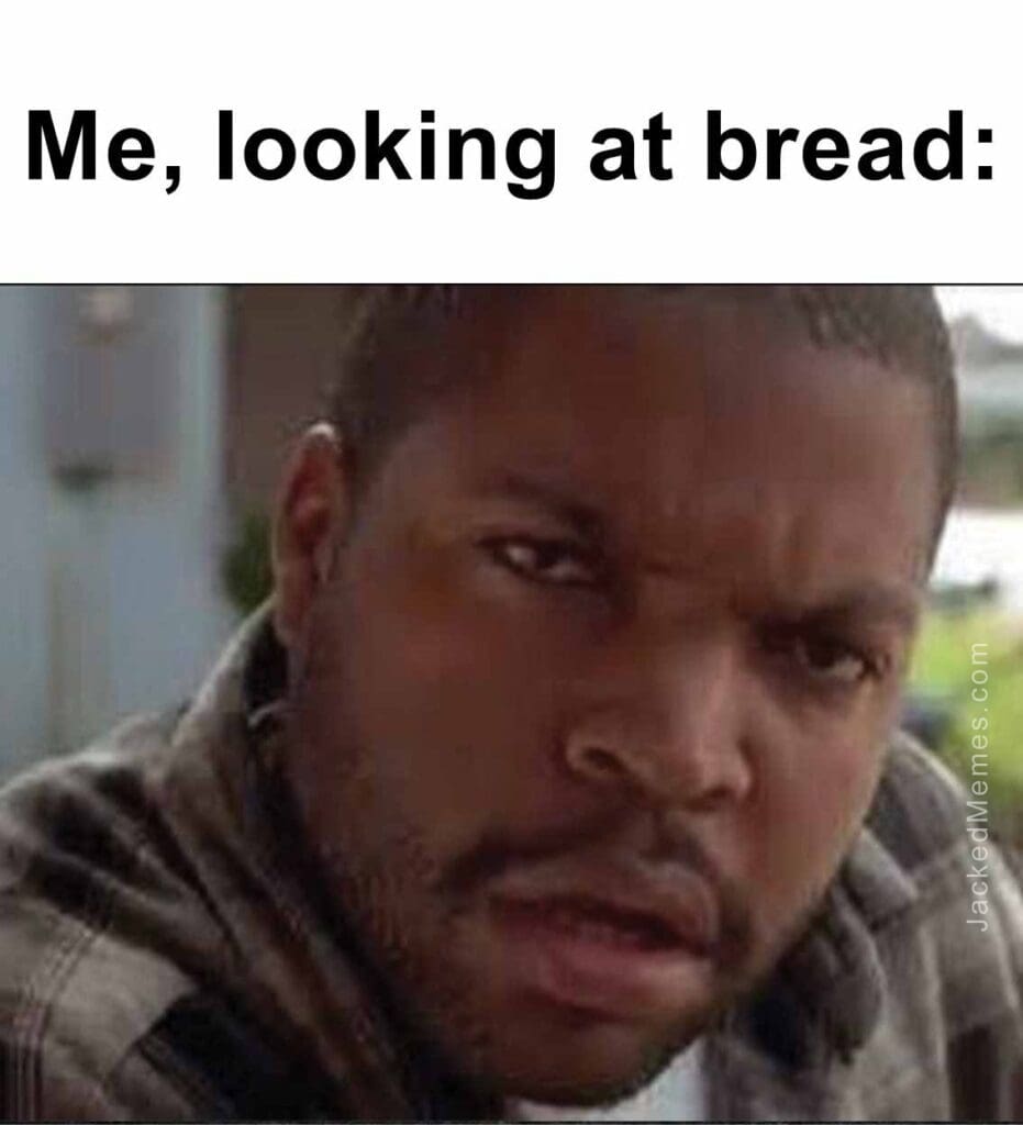 Me, looking at bread