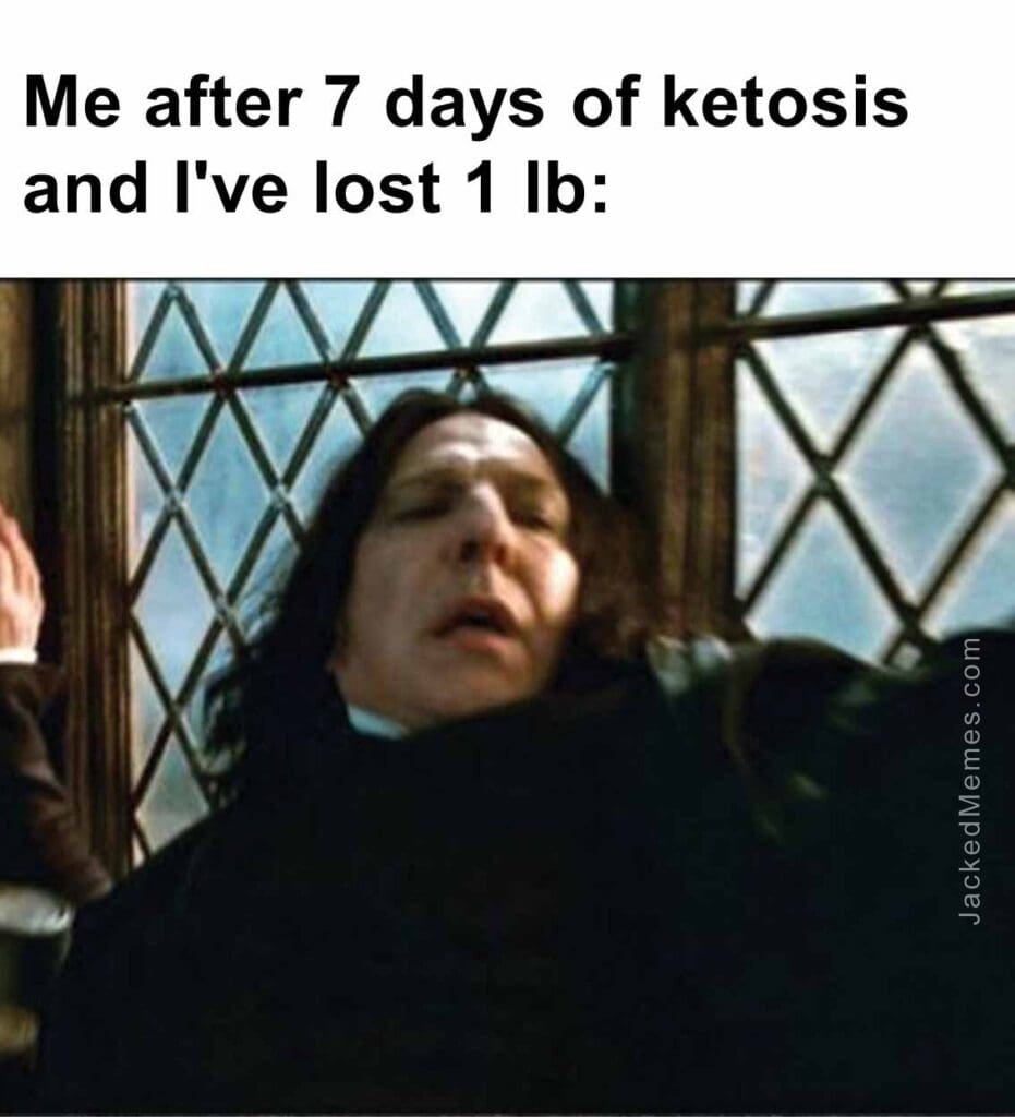 Me after 7 days of ketosis and i've lost 1 lb