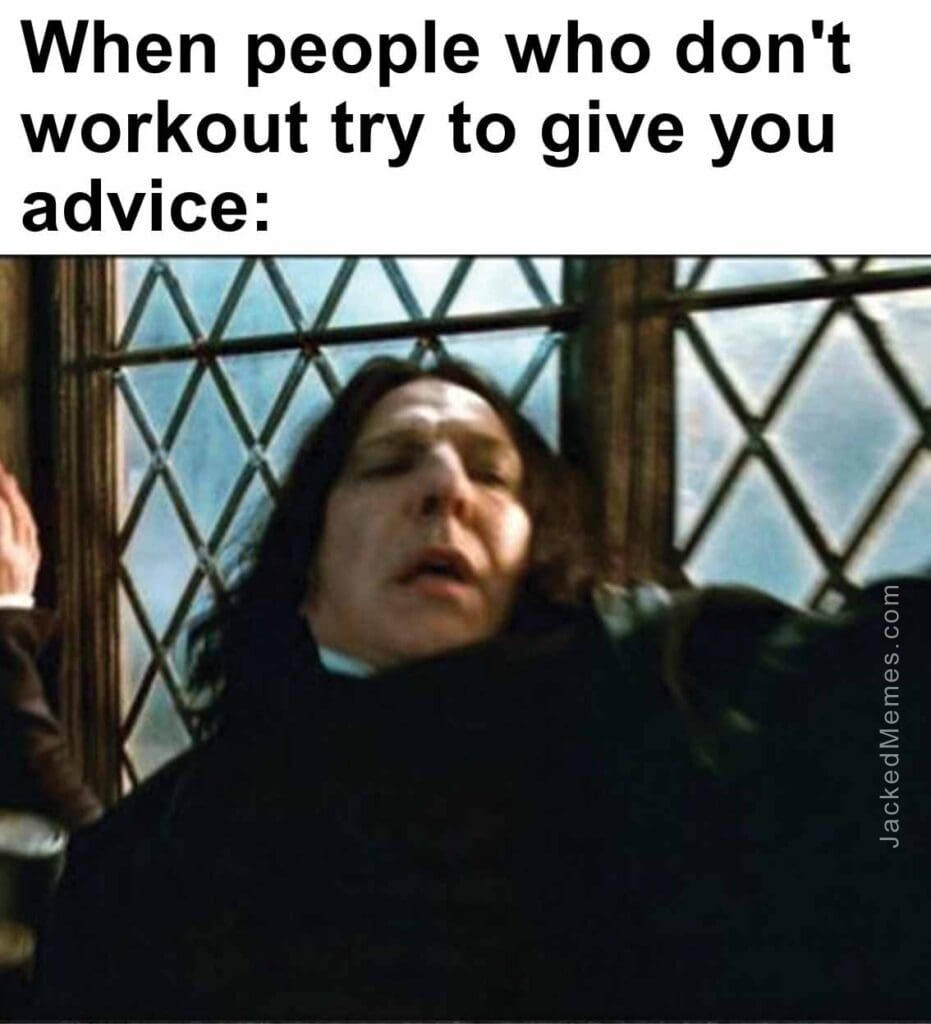 When people who don't workout try to give you advice