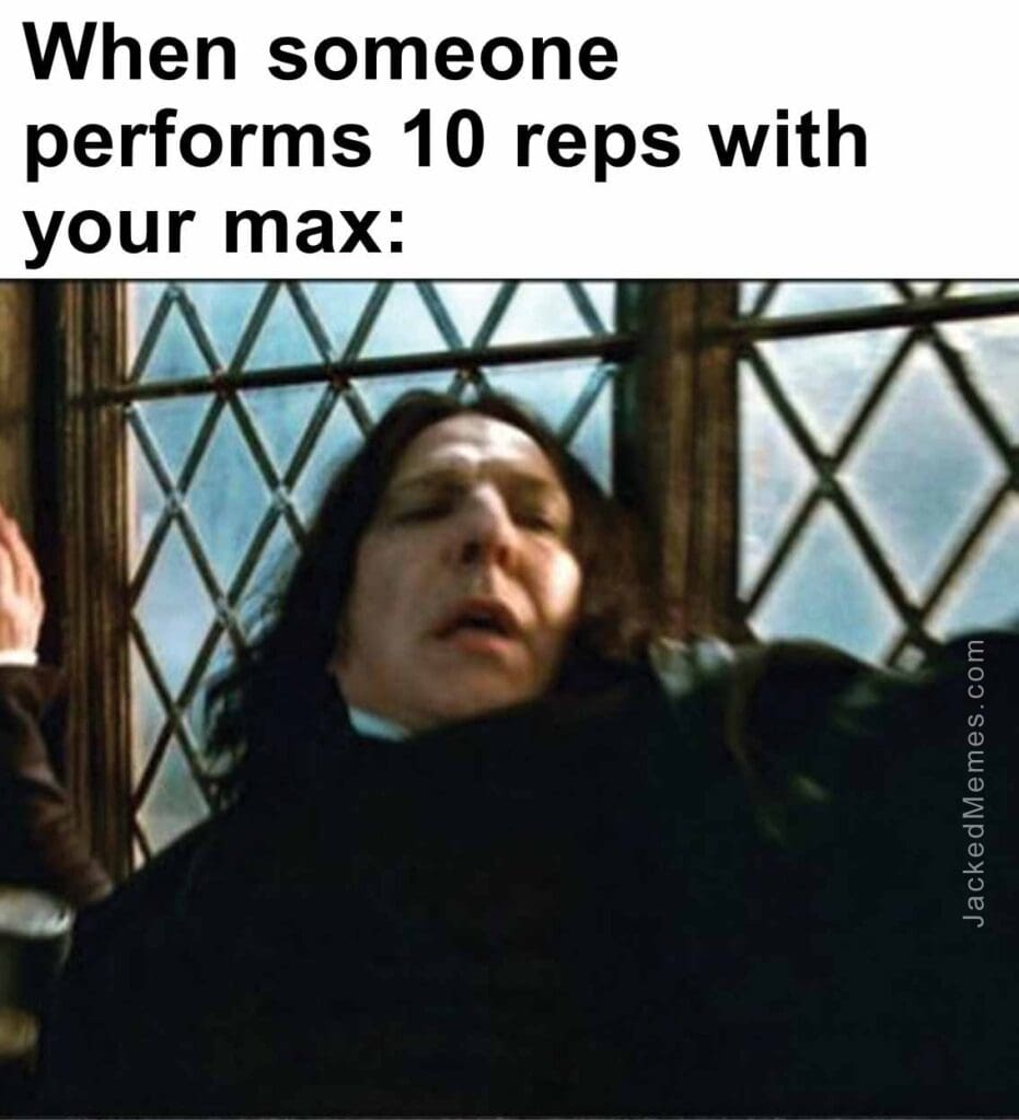 When someone performs 10 reps with your max