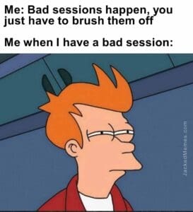 Me bad sessions happen