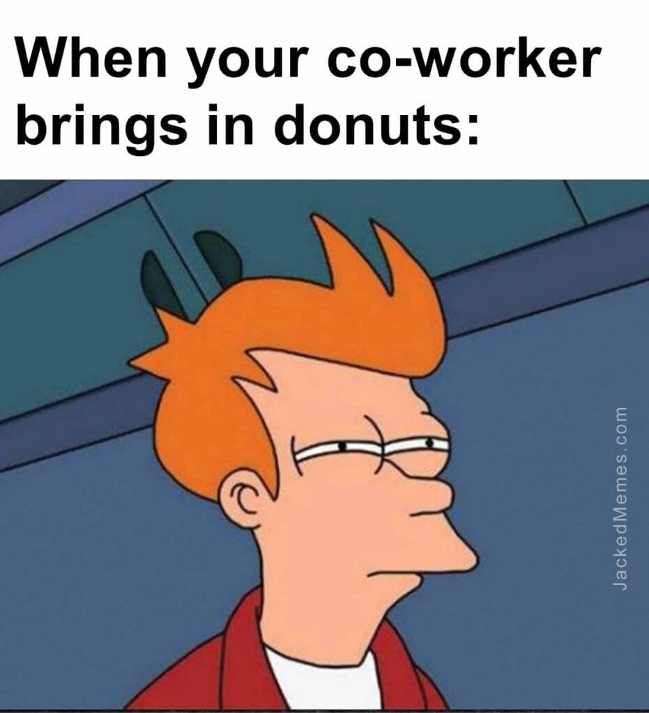 When your coworker brings in donuts