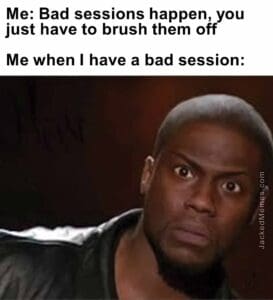 Me bad sessions happen