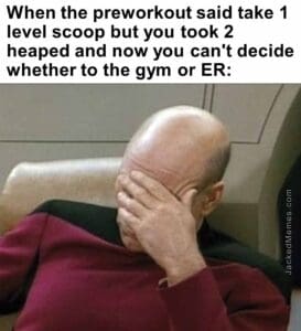 When the preworkout said take 1 level scoop but you took 2 heaped and now you can't decide whether to the gym