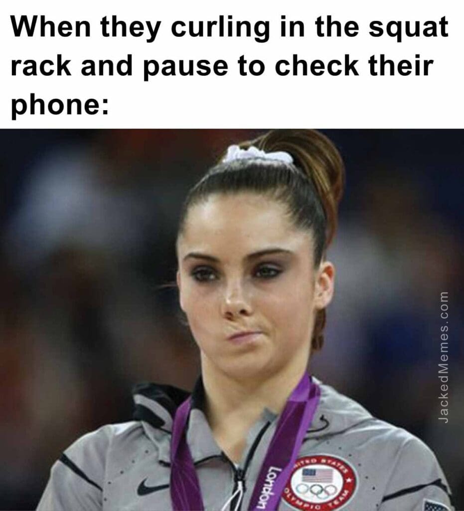 When they curling in the squat rack and pause to check their phone