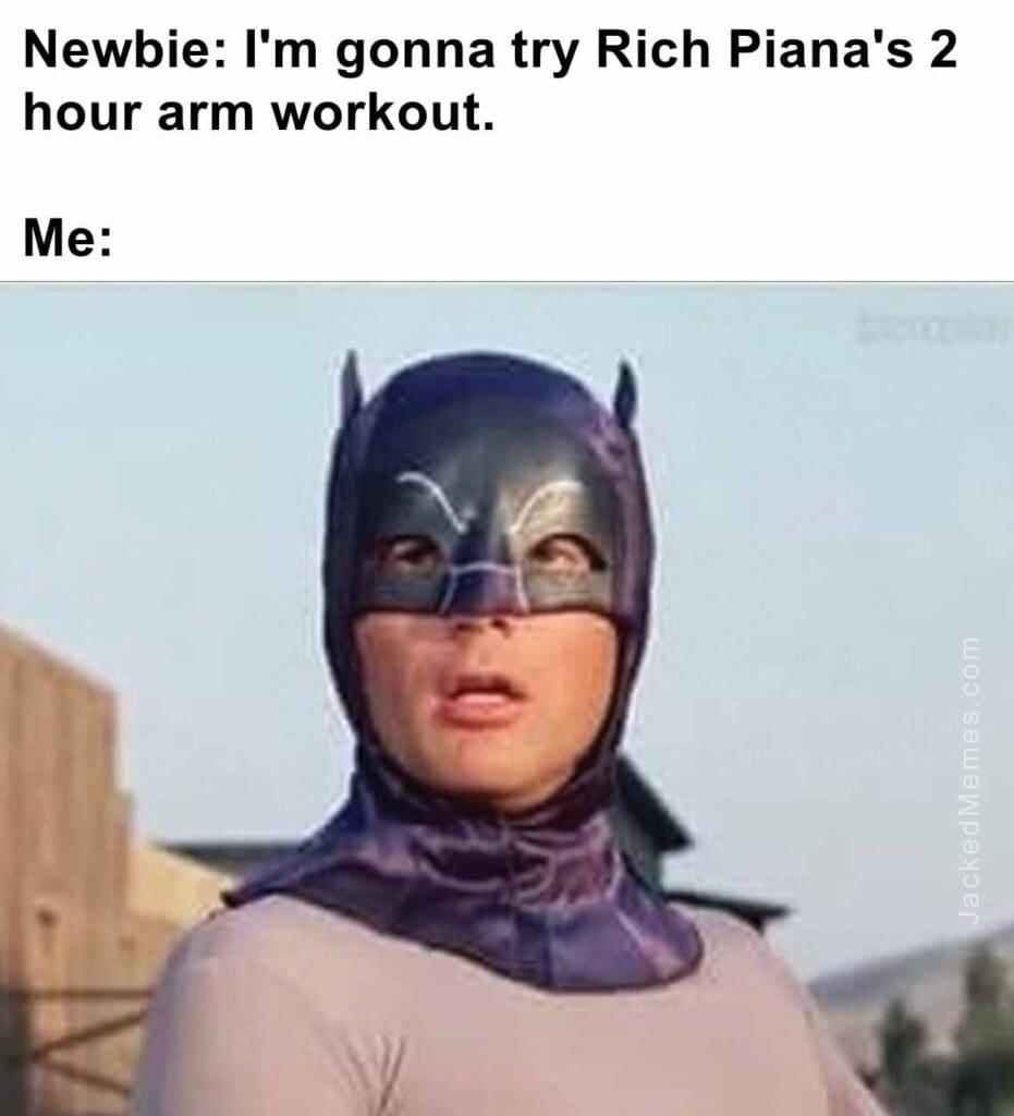 Newbie i'm gonna try rich piana's 2 hour arm workout.  me