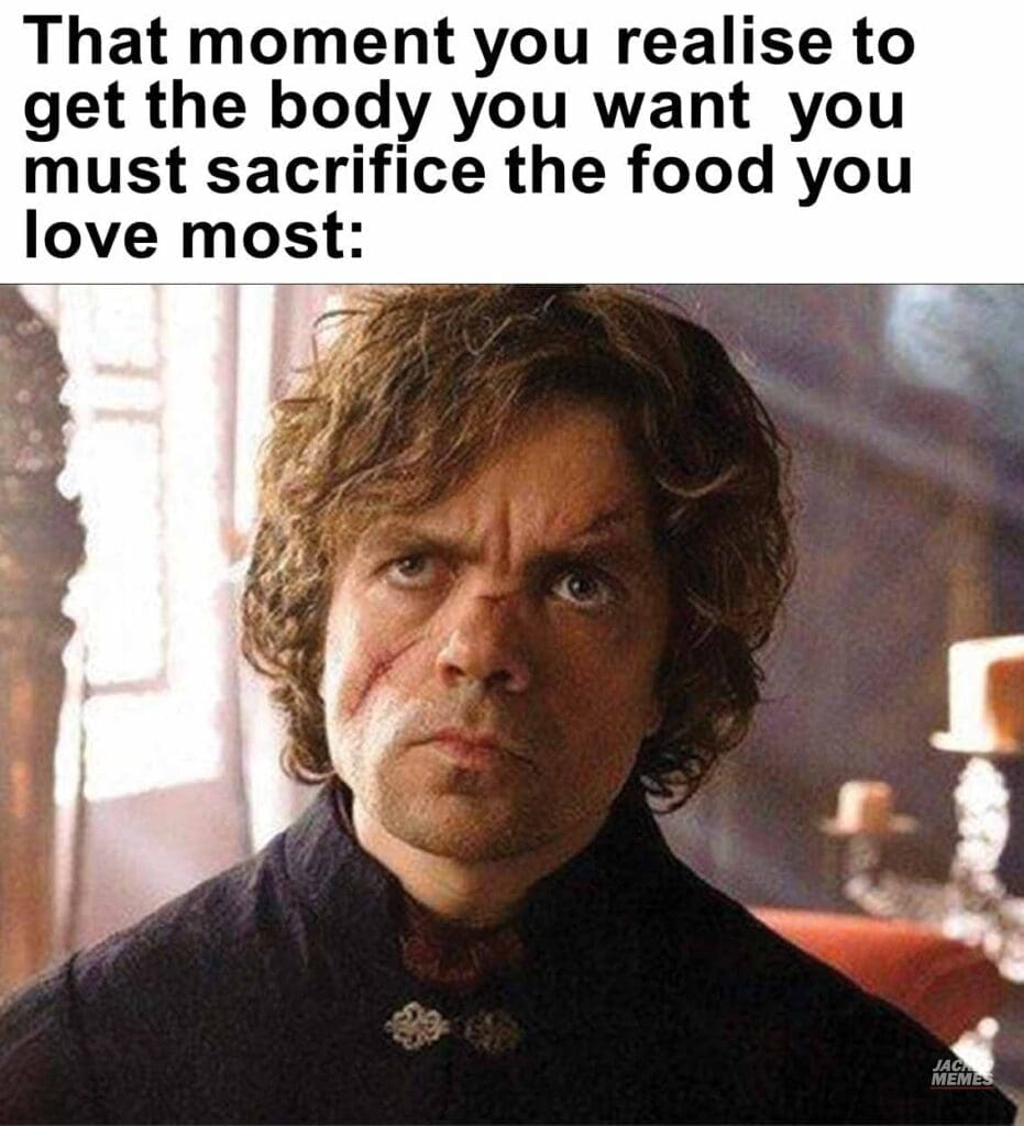 That moment you realise to get the body you want  you must sacrifice the food you love most