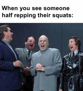 When you see someone half repping their squats