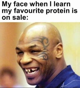 My face when i learn my favourite protein is on sale