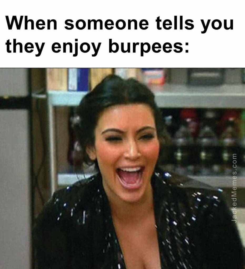 When someone tells you they enjoy burpees